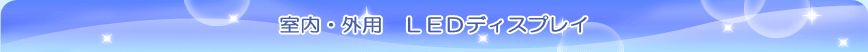 室内・外用 LEDディスプレイ