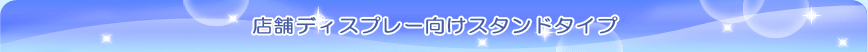 店舗ディスプレイ向けスタンドタイプ